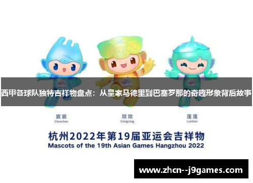 西甲各球队独特吉祥物盘点：从皇家马德里到巴塞罗那的奇趣形象背后故事