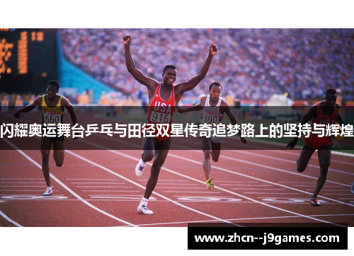 闪耀奥运舞台乒乓与田径双星传奇追梦路上的坚持与辉煌
